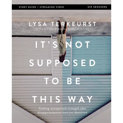 It's Not Supposed to Be This Way Bible Study Guide Plus Streaming Video: Finding Unexpected Strength When Disappointments Leave You Shattered - Paperback