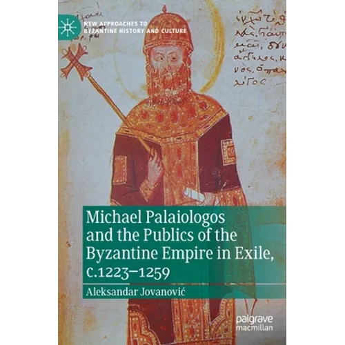 Michael Palaiologos and the Publics of the Byzantine Empire in Exile, C.1223-1259 - Hardcover