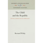 The Child and the Republic: The Dawn of Modern American Child Nurture - Hardcover