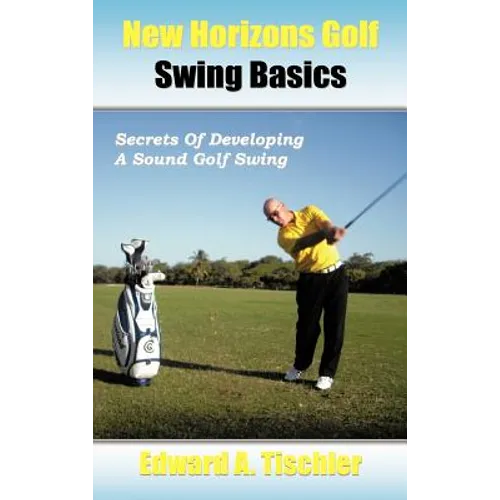 New Horizons Golf Swing Basics: Secrets of Developing a Sound Golf Swing - Hardcover