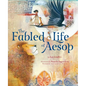 The Fabled Life of Aesop: The Extraordinary Journey and Collected Tales of the World's Greatest Storyteller - Hardcover