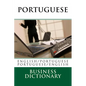 Portuguese Business Dictionary: English to Portuguese - Portuguese to English - Paperback