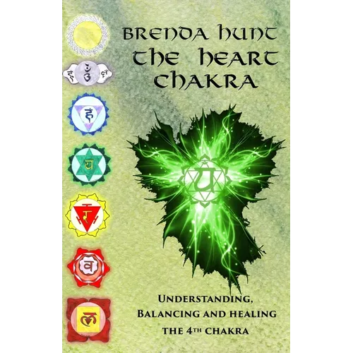 The Heart Chakra: Understanding, Balancing and Healing the 4th Chakra - Paperback