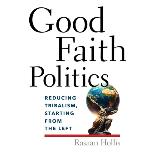 Good Faith Politics: Reducing Tribalism, Starting from the Left - Paperback