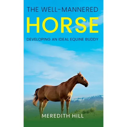 The Well-Mannered Horse: Developing an Ideal Equine Buddy - Hardcover