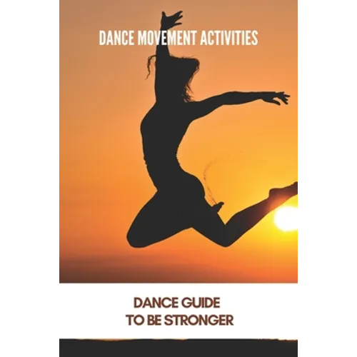 Dance Movement Activities: Dance Guide To Be Stronger: American Dance Therapy Association - Paperback