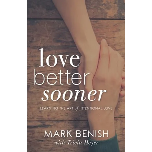 Love Better Sooner: Learning the Art of Intentional Love - Paperback