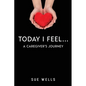 Today I Feel... A Caregiver's Journey - Paperback