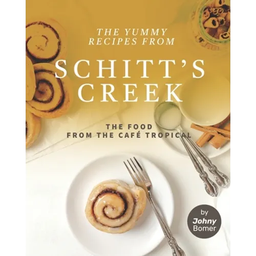 The Yummy Recipes from Schitt's Creek: The Food from the Café Tropical - Paperback