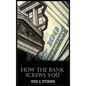How the Bank Screws You - Hardcover