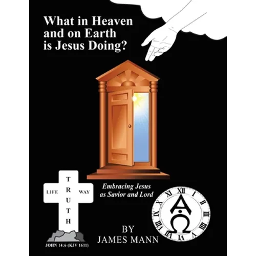 What in Heaven and on Earth Is Jesus Doing?: Embracing Jesus as Savior and Lord - Paperback