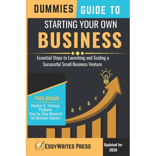 Dummies Guide to Starting Your Own Business: Essential Steps to Launching and Scaling a Successful Small Business Venture - Paperback
