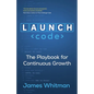 LAUNCH Code: The Playbook for Continuous Growth - Paperback