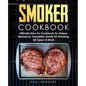 Smoker Cookbook: Ultimate How-To Cookbook for Unique Barbecue, Complete Guide for Smoking All Types of Meat - Paperback