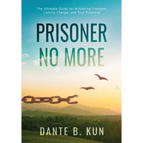 Prisoner No More: The Ultimate Guide for Achieving Freedom, Lasting Change, and True Potential - Paperback