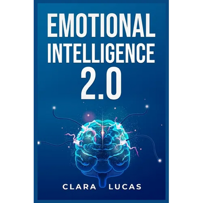 Emotional Intelligence 2.0: Achieving Success Through Emotional Intelligence (2023 Guide for Beginners) - Paperback