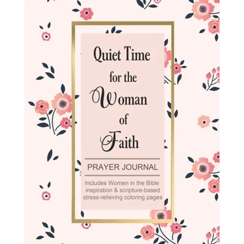 Quiet Time for the Woman of Faith: Includes Women in the Bible Inspiration & Scripture-Based Stress-Relieving Coloring Pages - Paperback