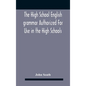The High School English Grammar Authorized For Use In The High Schools And Collegiate Institutes Of Ontario By The Department Of Education - Hardcover
