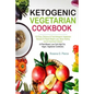 Ketogenic Vegetarian Cookbook: 100 Easy, Delicious & Fast Ketogenic Vegetarian Recipes for Rapid Weight Loss, Body Healing and an Improved Lifestyle - Paperback