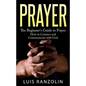 Prayer: The Beginner's Guide to Prayer: How to Connect and Communicate with God - Paperback