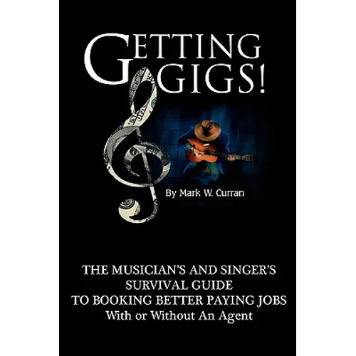 Getting Gigs! the Musician's and Singer's Survival Guide to Booking Better Paying Jobs - Paperback