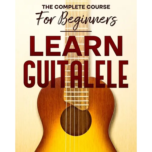 Learn to Play Guitalele: The Complete Course For Beginners - Paperback