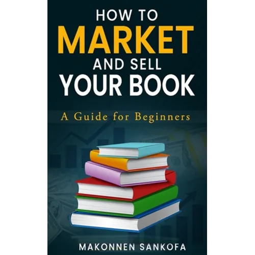 How to Market and Sell Your Book: A Guide for Beginners - Paperback