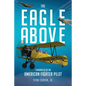 The Eagle Above: Chronicles of an American Fighter Pilot - Paperback
