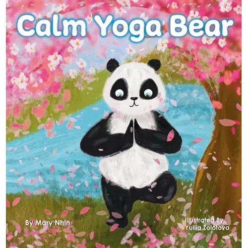 Calm Yoga Bear: A Social Emotional, Pose by Pose Yoga Book for Children, Teens, and Adults to Help Relieve Anxiety and Stress (Perfect - Hardcover