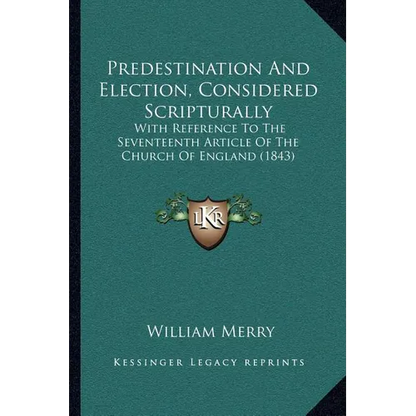 Predestination And Election, Considered Scripturally: With Reference To The Seventeenth Article Of The Church Of England (1843) - Paperback