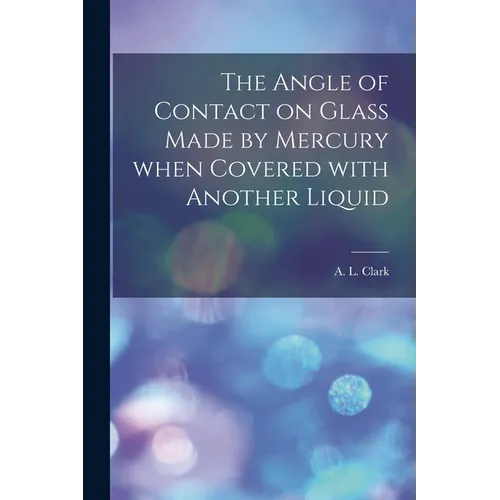 The Angle of Contact on Glass Made by Mercury When Covered With Another Liquid [microform] - Paperback