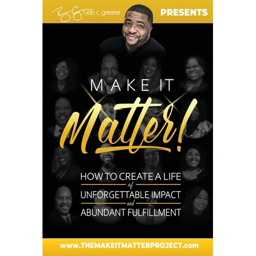 Make It Matter!: How To Create A Life of Unforgettable Impact & Abundant Fulfillment - Paperback