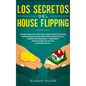Los secretos del house flipping: ¿Tienes buen ojo para descubrir oportunidades inmobiliarias? Descubre cómo ganar mucho dinero reformando y vendiendo - Hardcover