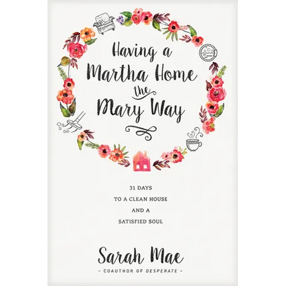 Having a Martha Home the Mary Way: 31 Days to a Clean House and a Satisfied Soul - Paperback