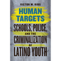 Human Targets: Schools, Police, and the Criminalization of Latino Youth - Paperback
