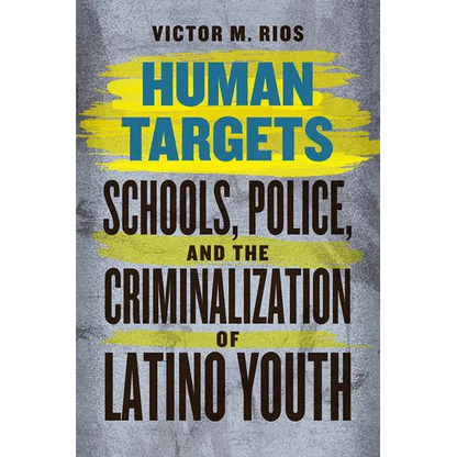 Human Targets: Schools, Police, and the Criminalization of Latino Youth - Paperback