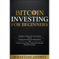 Bitcoin investing for beginners: A Beginner's Guide to the Cryptocurrency Which Is Changing the World. Make Money with Cryptocurrencies, Master Tradin - Paperback