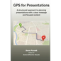 GPS for Presentations: A Structured Approach to Planning Presentations with a Clear Message and Focused Content - Paperback