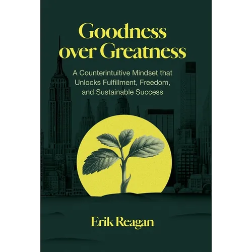 Goodness over Greatness: A Counterintuitive Mindset That Unlocks Fulfillment, Freedom, and Sustainable Success - Hardcover