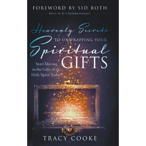 Heavenly Secrets to Unwrapping Your Spiritual Gifts: Start Moving in the Gifts of the Holy Spirit Today! - Hardcover