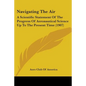 Navigating The Air: A Scientific Statement Of The Progress Of Aeronautical Science Up To The Present Time (1907) - Paperback