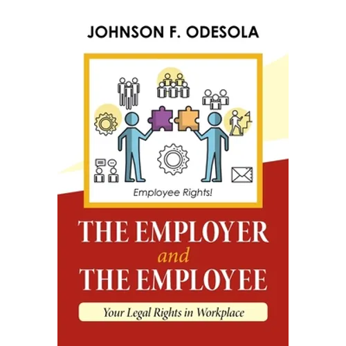 The Employer and the Employee: Your Legal Rights in Workplace - Paperback