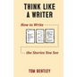 Think Like a Writer: How to Write the Stories You See - Paperback