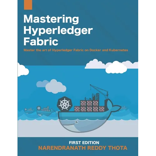 Mastering Hyperledger Fabric: Master The Art of Hyperledger Fabric on docker, docker swarm and Kubernetes - Paperback