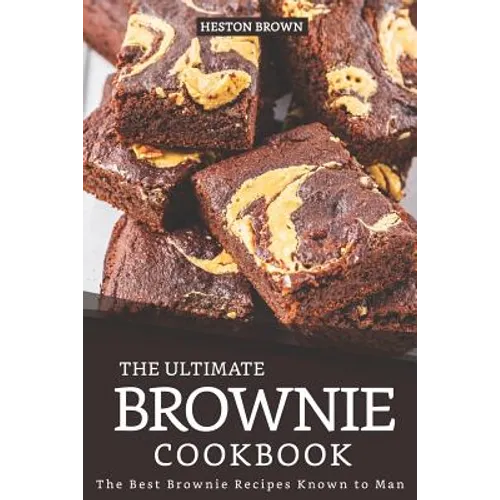 The Ultimate Brownie Cookbook: The Best Brownie Recipes Known to Man - Paperback