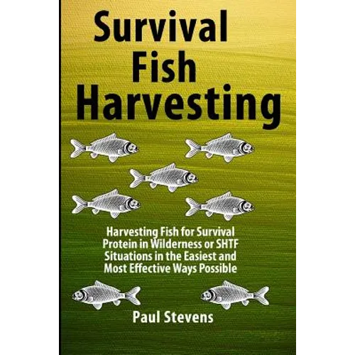 Survival Fish Harvesting: Harvesting Fish for Survival Protein in Wilderness or SHTF Situtions in the Easiest Way Possible - Paperback