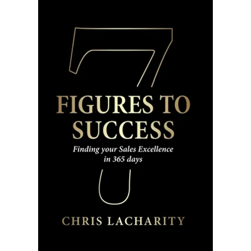 7 Figures To Success: Finding Your Sales Excellence in 365 Days - Hardcover