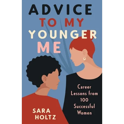 Advice to My Younger Me: Career Lessons from 100 Successful Women - Paperback