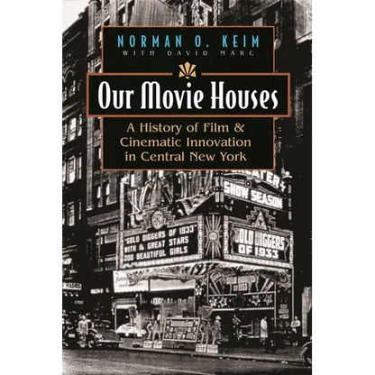 Our Movie Houses: A History of Film & Cinematic Innovation in Central New York - Hardcover