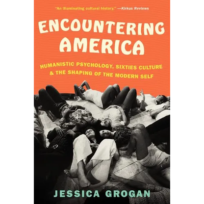 Encountering America: Humanistic Psychology, Sixties Culture, and the Shaping of the Modern Self - Paperback